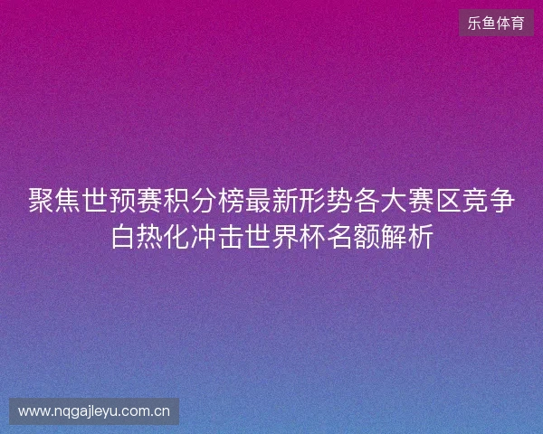 聚焦世预赛积分榜最新形势各大赛区竞争白热化冲击世界杯名额解析